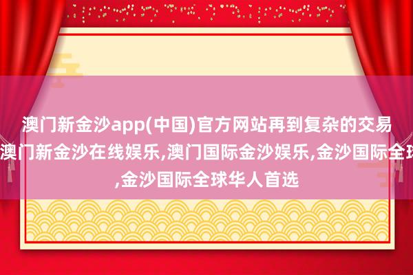 澳门新金沙app(中国)官方网站再到复杂的交易竞争干系-澳门新金沙在线娱乐,澳门国际金沙娱乐,金沙国际全球华人首选